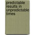 Predictable Results in Unpredictable Times