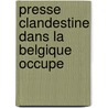 Presse Clandestine Dans La Belgique Occupe by Jean Massart