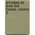Principes de Droit Civil Franais, Volume 3