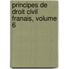 Principes de Droit Civil Franais, Volume 6 door Franï¿½Ois Laurent