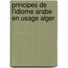 Principes de L'Idiome Arabe En Usage Alger by J. Honorat Delaporte