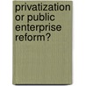 Privatization Or Public Enterprise Reform? door Onbekend