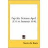 Psychic Science April 1931 To January 1932 by Unknown