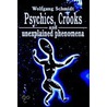 Psychics, Crooks And Unexplained Phenomena by Wolfgang Schmidt