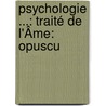 Psychologie ...: Traité De L'Âme: Opuscu by J. Barth�Lemy Saint-Hilaire