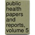Public Health Papers And Reports, Volume 5
