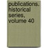 Publications. Historical Series, Volume 40
