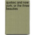 Quebec And New York; Or The Three Beauties
