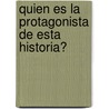 Quien Es La Protagonista de Esta Historia? door Nataniel Costard