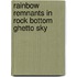 Rainbow Remnants in Rock Bottom Ghetto Sky