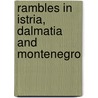 Rambles In Istria, Dalmatia And Montenegro by Unknown
