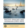 Recent Speeches and Addresses £1851-1855] by Charles Sumner