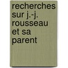 Recherches Sur J.-J. Rousseau Et Sa Parent by Louis Dufour-Vernes
