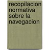 Recopilacion Normativa Sobre La Navegacion by Antonio P. Majas