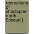 Recreations of Christopher North £Pseud.]