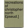 Recreations of Christopher North £Pseud.] by John Wilson