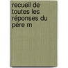Recueil De Toutes Les Réponses Du Père M door Nicolas Malebranche