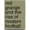 Red Grange And The Rise Of Modern Football by John M. Carroll