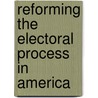 Reforming The Electoral Process In America door Brian L. Fife