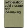 Refrigeration, Cold Storage and Ice-Making by Alexander James Wallis-Tayler