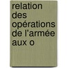 Relation Des Opérations De L'Armée Aux O by Anonymous Anonymous