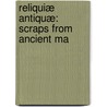 Reliquiæ Antiquæ: Scraps From Ancient Ma door Thomas] [Wright