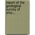 Report Of The Geological Survey Of Ohio...