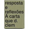 Resposta E Reflexões Á Carta Que D. Clem by Joaquim] [Sancta Anna