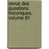 Revue Des Questions Historiques, Volume 81