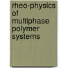 Rheo-Physics of Multiphase Polymer Systems door K. Sondergaard