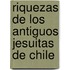 Riquezas de Los Antiguos Jesuitas de Chile