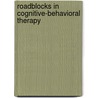 Roadblocks In Cognitive-Behavioral Therapy door Robert L. Leahy