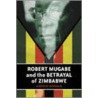 Robert Mugabe And The Betrayal Of Zimbabwe door Dr Andrew Norman