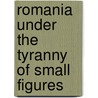 Romania Under the Tyranny of Small Figures by Peter Sluglett