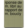 Rponse de M. Libri Au Rapport de M. Boucly by Guillaume Libri