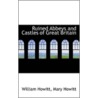 Ruined Abbeys And Castles Of Great Britain by Mary Howitt William Howitt