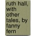 Ruth Hall, with Other Tales, by Fanny Fern