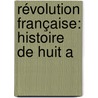 Révolution Française: Histoire De Huit A door Lias Regnault