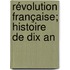 Révolution Française; Histoire De Dix An