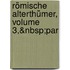 Römische Alterthümer, Volume 3,&Nbsp;Par