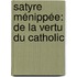 Satyre Ménippée: De La Vertu Du Catholic