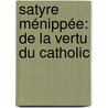 Satyre Ménippée: De La Vertu Du Catholic by Jacob Le Duchat