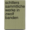 Schillers Sammtliche Werke In Zwolf Banden by Johann Friedrich Von Schiller