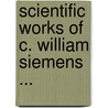 Scientific Works of C. William Siemens ... door Sir Charles William Siemens