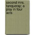 Second Mrs. Tanqueray; A Play in Four Acts