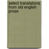 Select Translations From Old English Prose door Albert Stanburrough Cook