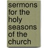 Sermons For The Holy Seasons Of The Church