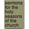 Sermons For The Holy Seasons Of The Church door George Huntingdon
