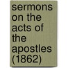 Sermons On The Acts Of The Apostles (1862) door John Hampden Gurney