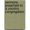 Sermons Preached to a Country Congregation door Onbekend